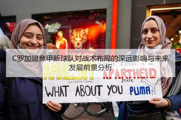 C罗加盟意甲新球队对战术布局的深远影响与未来发展前景分析