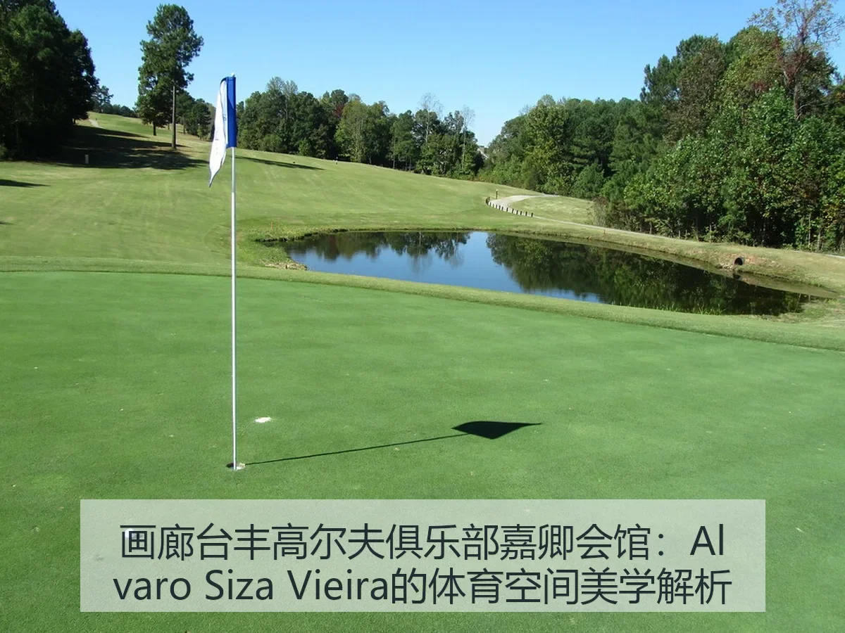 画廊台丰高尔夫俱乐部嘉卿会馆：Alvaro Siza Vieira的体育空间美学解析